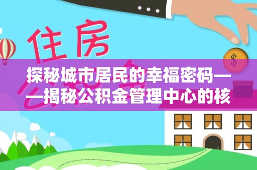 瑞穗探秘城市居民的幸福密码——揭秘公积金管理中心的核心作用