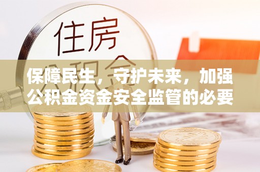 瑞穗保障民生，守护未来，加强公积金资金安全监管的必要性与实践