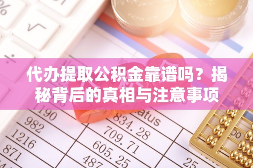 瑞穗代办提取公积金靠谱吗？揭秘背后的真相与注意事项