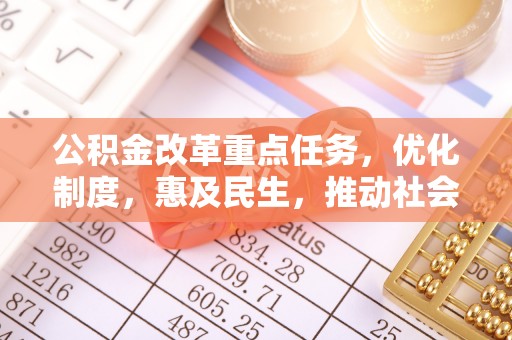 瑞穗公积金改革重点任务，优化制度，惠及民生，推动社会公平发展