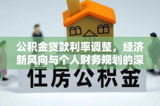 瑞穗公积金贷款利率调整，经济新风向与个人财务规划的深远影响