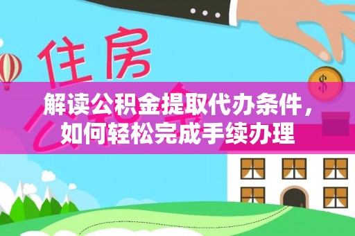 瑞穗解读公积金提取代办条件，如何轻松完成手续办理