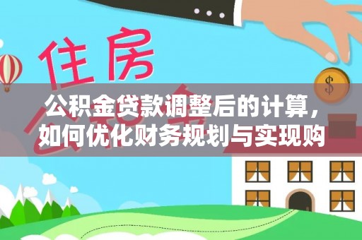 瑞穗公积金贷款调整后的计算，如何优化财务规划与实现购房梦想