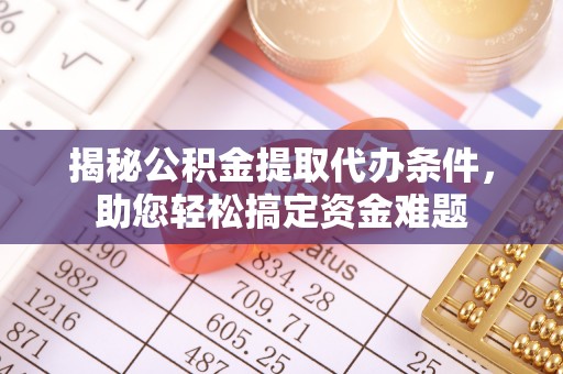瑞穗揭秘公积金提取代办条件，助您轻松搞定资金难题