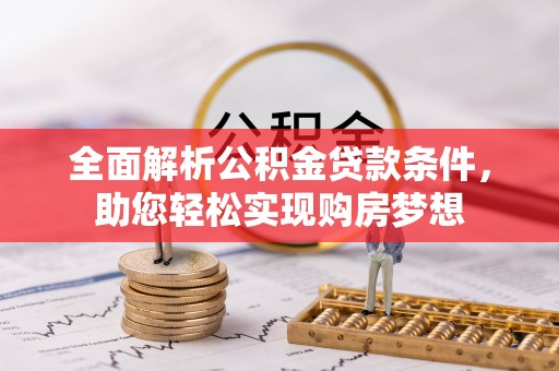 瑞穗全面解析公积金贷款条件，助您轻松实现购房梦想