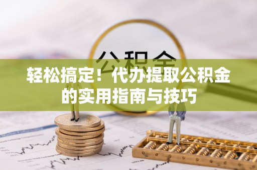 瑞穗轻松搞定！代办提取公积金的实用指南与技巧