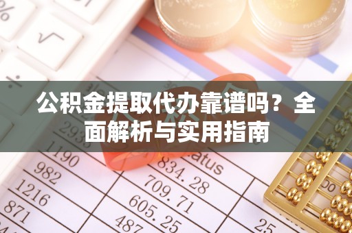 瑞穗公积金提取代办靠谱吗？全面解析与实用指南