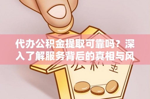 瑞穗代办公积金提取可靠吗？深入了解服务背后的真相与风险