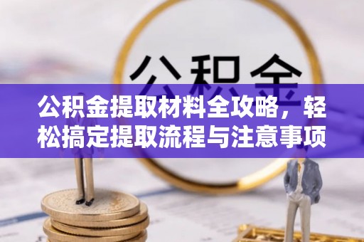 瑞穗公积金提取材料全攻略，轻松搞定提取流程与注意事项
