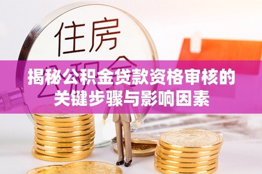 瑞穗揭秘公积金贷款资格审核的关键步骤与影响因素