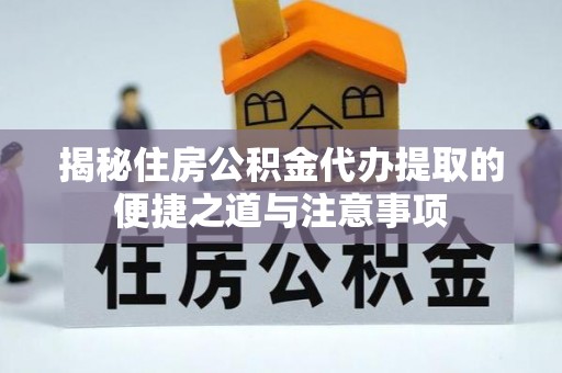 瑞穗揭秘住房公积金代办提取的便捷之道与注意事项