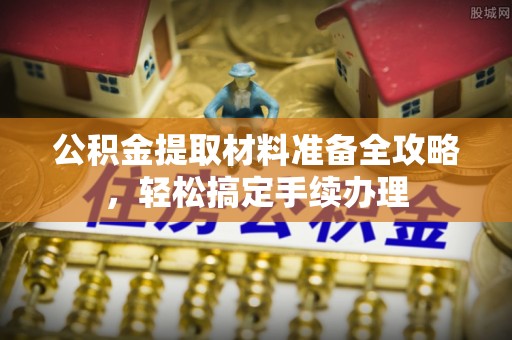 瑞穗公积金提取材料准备全攻略，轻松搞定手续办理