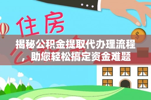瑞穗揭秘公积金提取代办理流程，助您轻松搞定资金难题