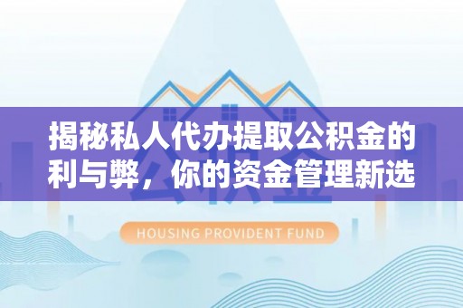 瑞穗揭秘私人代办提取公积金的利与弊，你的资金管理新选择
