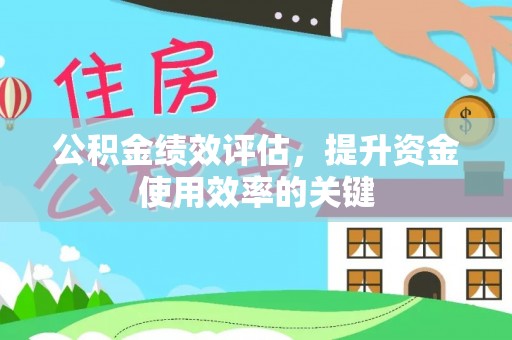 瑞穗公积金绩效评估，提升资金使用效率的关键