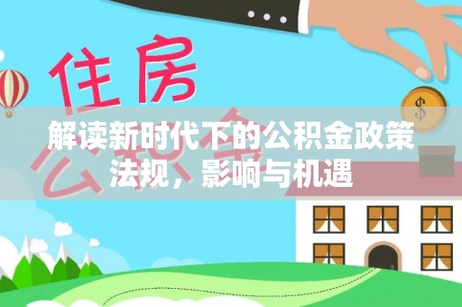 瑞穗解读新时代下的公积金政策法规，影响与机遇