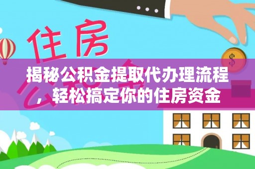 瑞穗揭秘公积金提取代办理流程，轻松搞定你的住房资金