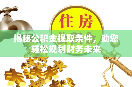 瑞穗揭秘公积金提取条件，助您轻松规划财务未来