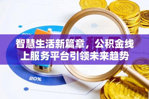 瑞穗智慧生活新篇章，公积金线上服务平台引领未来趋势