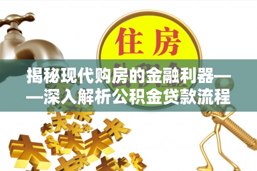 瑞穗揭秘现代购房的金融利器——深入解析公积金贷款流程