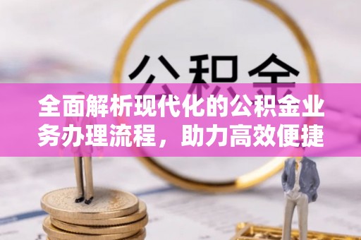 瑞穗全面解析现代化的公积金业务办理流程，助力高效便捷生活