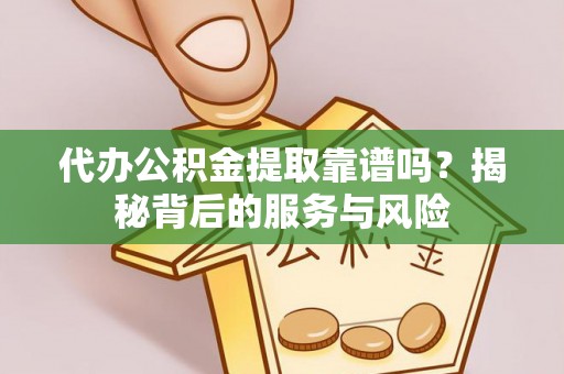 瑞穗代办公积金提取靠谱吗？揭秘背后的服务与风险
