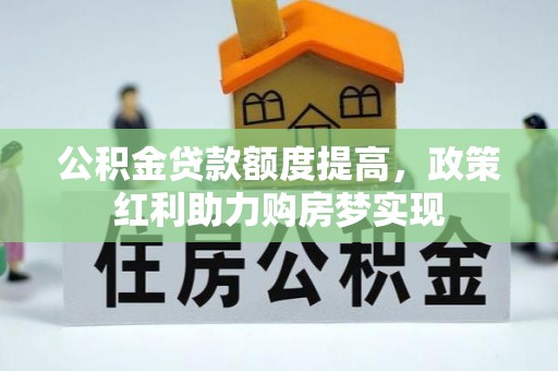 瑞穗公积金贷款额度提高，政策红利助力购房梦实现