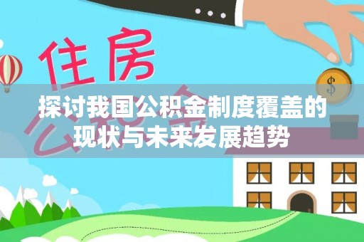 瑞穗探讨我国公积金制度覆盖的现状与未来发展趋势