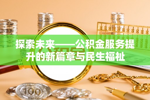 瑞穗探索未来——公积金服务提升的新篇章与民生福祉