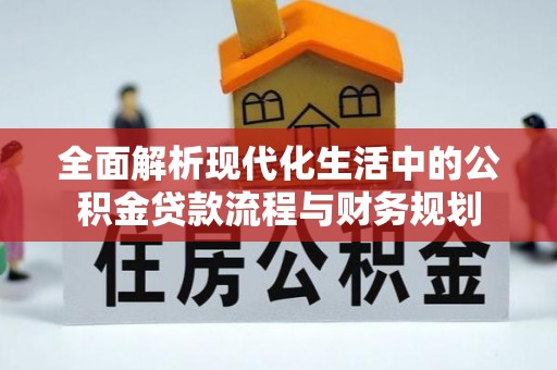 瑞穗全面解析现代化生活中的公积金贷款流程与财务规划