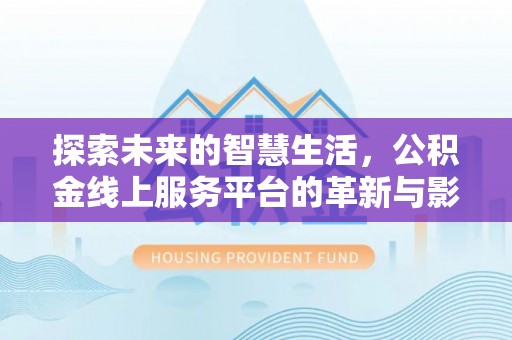 瑞穗探索未来的智慧生活，公积金线上服务平台的革新与影响