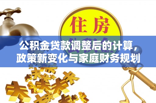 瑞穗公积金贷款调整后的计算，政策新变化与家庭财务规划