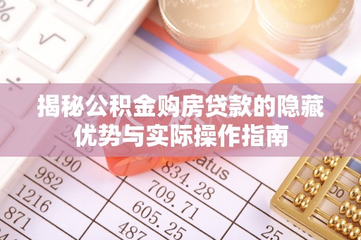 瑞穗揭秘公积金购房贷款的隐藏优势与实际操作指南