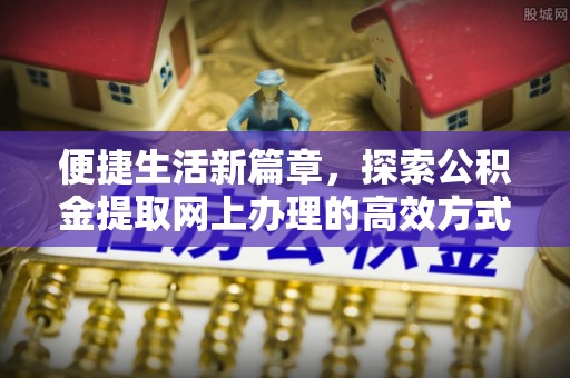 瑞穗便捷生活新篇章，探索公积金提取网上办理的高效方式