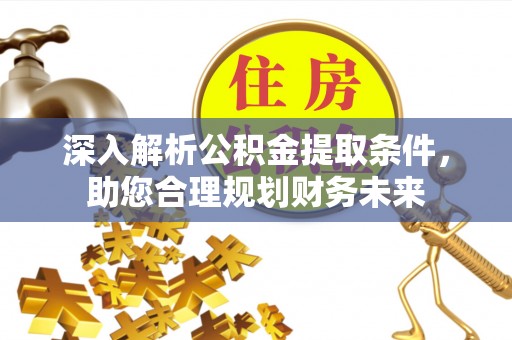 瑞穗深入解析公积金提取条件，助您合理规划财务未来