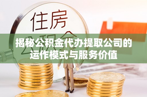 瑞穗揭秘公积金代办提取公司的运作模式与服务价值