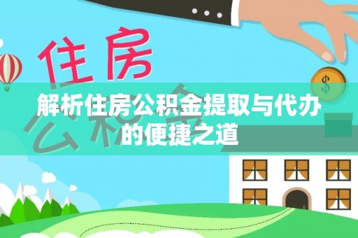 瑞穗解析住房公积金提取与代办的便捷之道