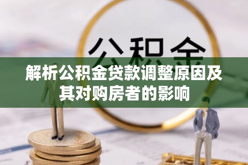 瑞穗解析公积金贷款调整原因及其对购房者的影响
