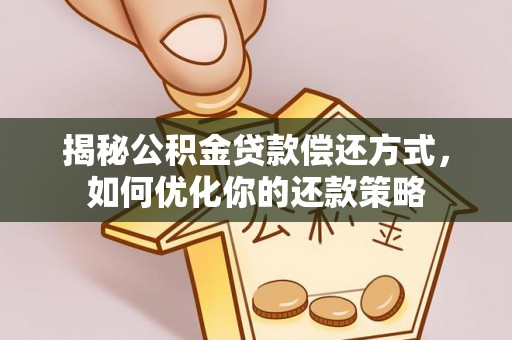 瑞穗揭秘公积金贷款偿还方式，如何优化你的还款策略