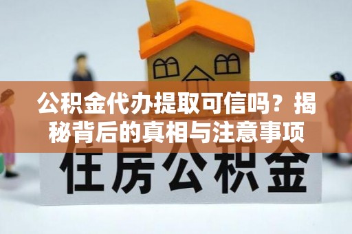 瑞穗公积金代办提取可信吗？揭秘背后的真相与注意事项