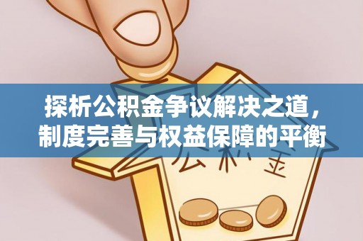 瑞穗探析公积金争议解决之道，制度完善与权益保障的平衡点