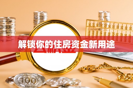 瑞穗解锁你的住房资金新用途