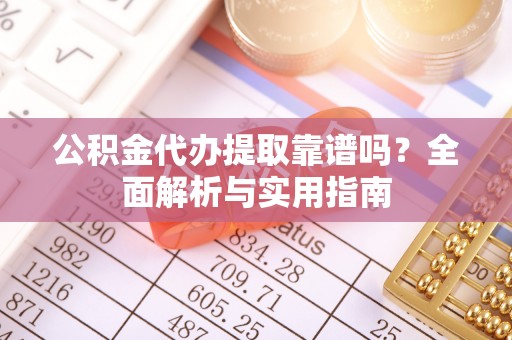 瑞穗公积金代办提取靠谱吗？全面解析与实用指南