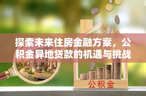 瑞穗探索未来住房金融方案，公积金异地贷款的机遇与挑战