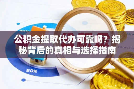 瑞穗公积金提取代办可靠吗？揭秘背后的真相与选择指南