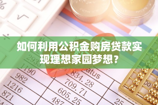 瑞穗如何利用公积金购房贷款实现理想家园梦想？