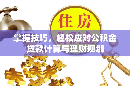 瑞穗掌握技巧，轻松应对公积金贷款计算与理财规划