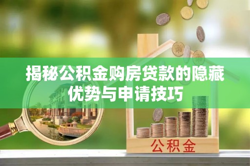 瑞穗揭秘公积金购房贷款的隐藏优势与申请技巧