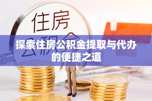 瑞穗探索住房公积金提取与代办的便捷之道