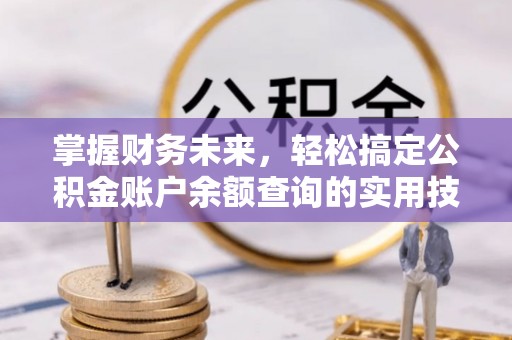 瑞穗掌握财务未来，轻松搞定公积金账户余额查询的实用技巧